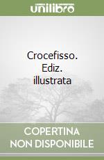 Crocefisso. Ediz. illustrata