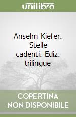 Anselm Kiefer. Stelle cadenti. Ediz. trilingue libro