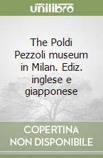 The Poldi Pezzoli museum in Milan. Ediz. inglese e giapponese libro