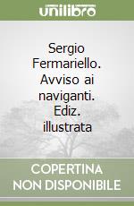 Sergio Fermariello. Avviso ai naviganti. Ediz. illustrata libro