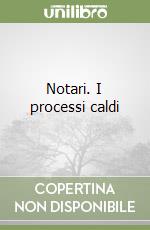 Notari. I processi caldi