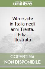 Vita e arte in Italia negli anni Trenta. Ediz. illustrata libro
