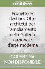 Progetto e destino. Otto architetti per l'ampliamento della Galleria nazionale d'arte moderna libro