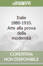 Italie 1880-1910. Arte alla prova della modernità libro