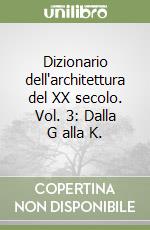 Dizionario dell'architettura del XX secolo. Vol. 3: Dalla G alla K. libro