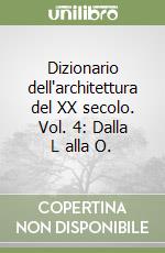 Dizionario dell'architettura del XX secolo. Vol. 4: Dalla L alla O. libro