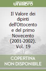 Il Valore dei dipinti dell'Ottocento e del primo Novecento (2001-2002). Vol. 19 libro