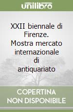 XXII biennale di Firenze. Mostra mercato internazionale di antiquariato libro