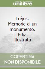 Fréjus. Memorie di un monumento. Ediz. illustrata libro