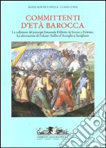 Committenti d'età barocca. Le collezioni del principe Emanuele Filiberto di Savoia a Palermo e la decorazione di Palazzo Taffini d'Acceglio a Savigliano. Ediz. illustrata