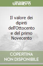 Il valore dei dipinti dell'Ottocento e del primo Novecento libro