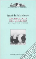 Archeologia del moderno. Da Durand a Le Corbusier. Ediz. illustrata