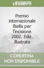 Premio internazionale Biella per l'incisione 2002. Ediz. illustrata libro