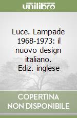 Luce. Lampade 1968-1973: il nuovo design italiano. Ediz. inglese libro