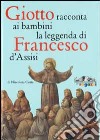 Giotto racconta ai bambini la leggenda di Francesco da Assisi. Ediz. illustrata libro