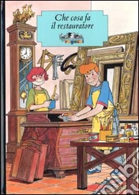Che cosa fa il restauratore. Ediz. illustrata