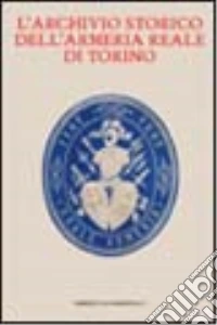 L'Archivio storico dell'Armeria Reale di Torino. Con CD-ROM libro