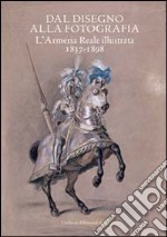 Dal disegno alla fotografia: l'Armeria Reale illustrata 1837-1898. Ediz. illustrata libro