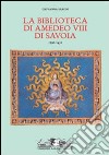 La biblioteca di Amedeo VIII di Savoia libro