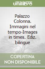 Palazzo Colonna. Immagini nel tempo-Images in times. Ediz. bilingue libro