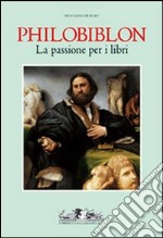 Philobiblon. La passione per i libri. Ediz. illustrata libro