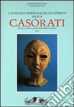 Catalogo generale delle opere di Felice Casorati. Le sculture e l'aggiornamento dipinti. Ediz. illustrata. Vol. 3