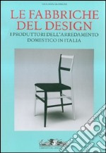 Le fabbriche del design. I produttori dell'arredamento domestico in Italia 1950-2000 libro