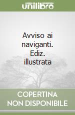 Avviso ai naviganti. Ediz. illustrata libro