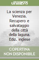 La scienza per Venezia. Recupero e salvataggio della città della laguna. Ediz. inglese libro