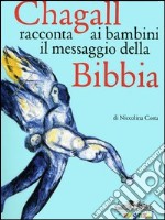 Chagall racconta ai bambini il messaggio della Bibbia. Ediz. illustrata