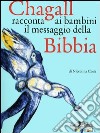 Chagall racconta ai bambini il messaggio della Bibbia. Ediz. illustrata libro