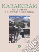 Karakoram. Hidden treasures in the Northern Areas of Pakistan. Ediz. illustrata