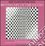 Metamorphosis. British art of the sixties. Works from the collections of the British Council and the Calouste Gulbenkian Foundation. Catalogo della mostra (Andros) libro