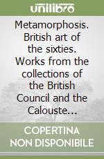 Metamorphosis. British art of the sixties. Works from the collections of the British Council and the Calouste Gulbenkian Foundation. Catalogo della mostra (Andros) libro