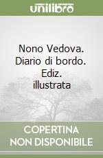 Nono Vedova. Diario di bordo. Ediz. illustrata libro