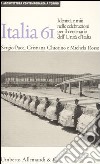 Italia '61: la nazione in scena. Identità e miti nelle celebrazioni per il centenario dell'unità d'Italia. Ediz. illustrata libro