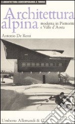 Architettura alpina moderna in Piemonte e Valle d'Aosta. Ediz. illustrata libro