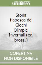 Storia fiabesca dei Giochi Olimpici Invernali (ed. bross.) libro