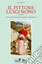 Il Pittore Luigi Nono (1850-1919). Catalogo ragionato dei dipinti e dei disegni libro