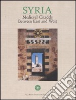 Syria. Medieval citadels between east and west. Ediz. illustrata