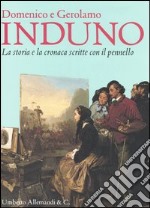 Domenico e Gerolamo Induno. La storia e la cronaca scritte con il pennello. Catalogo della mostra (Tortona, 15 ottobre 2006-7 gennaio 2007)