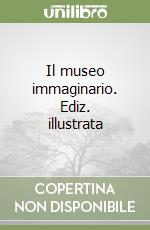 Il museo immaginario. Ediz. illustrata libro