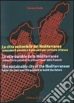 La città sostenibile del Mediterraneo. Conoscere il passato e il presente per costruire il futuro. Ediz. italiana, francese e inglese libro