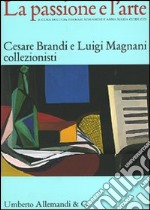 La passione e l'arte. Cesare Brandi e Luigi Magnani collezionisti. Catalogo della mostra (Siena, 8 dicembre 2006-11 marzo 2007)