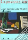 La passione e l'arte. Cesare Brandi e Luigi Magnani collezionisti. Catalogo della mostra (Siena, 8 dicembre 2006-11 marzo 2007) libro