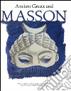 Ancient Greece and Masson. Catalogo della mostra (Andros 30 giugno-30 settembre 2007) libro