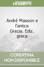 André Masson e l'antica Grecia. Ediz. greca libro
