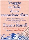 Viaggio in Italia di un conoscitore d'arte. Ediz. illustrata libro di Russell Francis