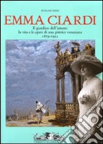 Emma Ciardi. Il giardino dell'amore: la vita e le opere di una pittrice veneziana. 1897-1933. Catalogo della mostra (Stra, 22 febbraio-23 maggio 2009)