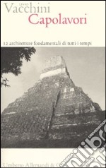 Capolavori. 12 architetture fondamentali di tutti i tempi. Ediz. illustrata libro